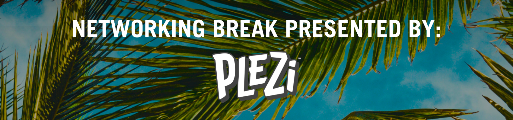 Networking Break Presented By: Plezi